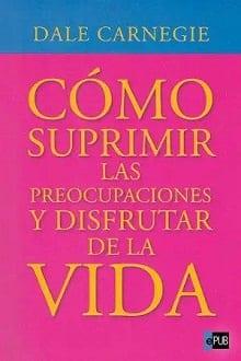 Cómo  suprimir  las  preocupaciones  y  disfrutar  de  la  vida  