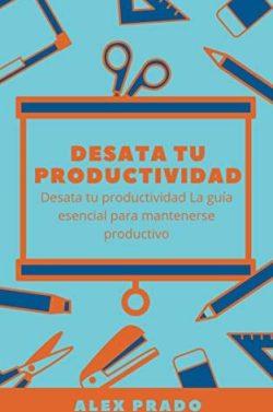 Desata  tu  productividad  |  Alex  Prado  