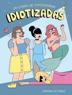 Idiotizadas.  Un  cuento  de  empoderadas  |  Moderna  de  Pueblo  