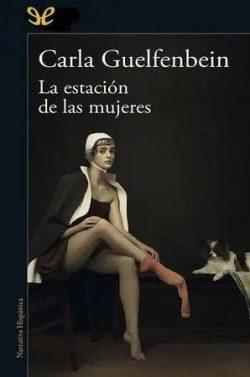 La  estación  de  las  mujeres  |  Carla  Guelfenbein  